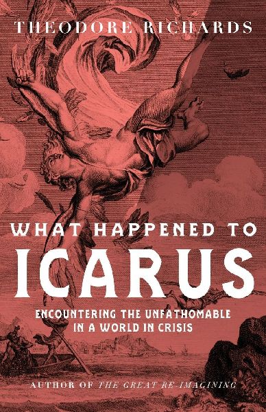 What Happened to Icarus: Encountering the Unfathomable in a World in Crisis