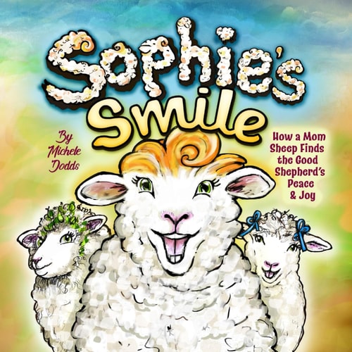 Sophie's Smile How a Mom Sheep Finds the Good Shepherd's Peace and Joy