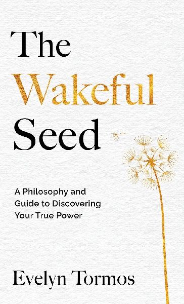 The Wakeful Seed: A Philosophy and Guide to Discovering Your True Power