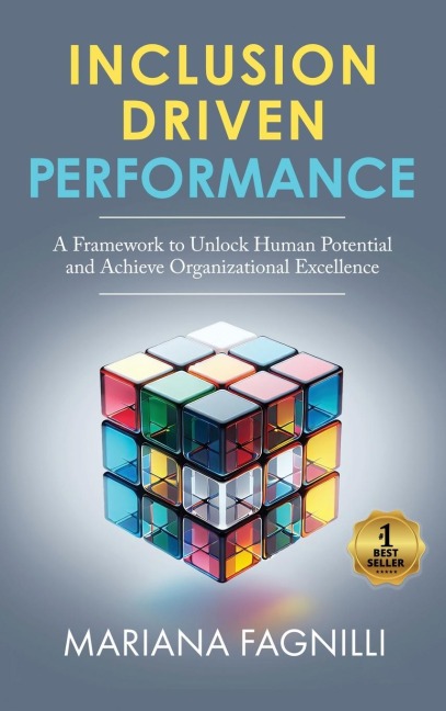 Inclusion Driven Performance: A Framework to Unlock Human Potential and Achieve Organizational Excellence