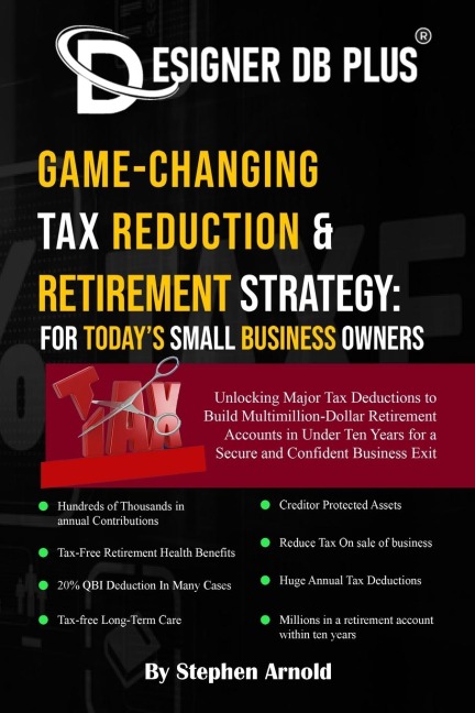 Designer DB Plus(R) Game-Changing Tax Reduction & Retirement Strategy: For Todays Small Business Owners