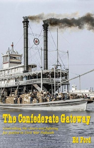 The Confederate Gateway: Controlling the Rivers and Fighting for Justice in Civil War Paducah