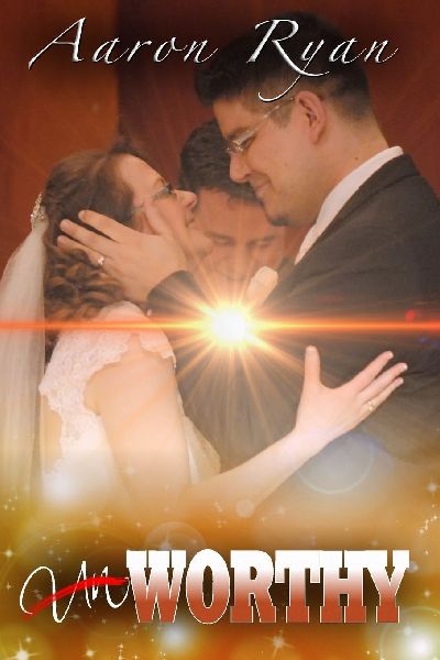 Un-Worthy: One Couple's Journey Through Love To Worthiness