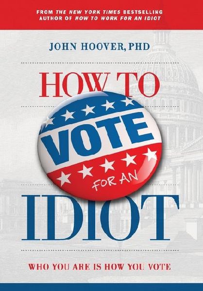 How to Vote for an Idiot: Who You Are Is How You Vote