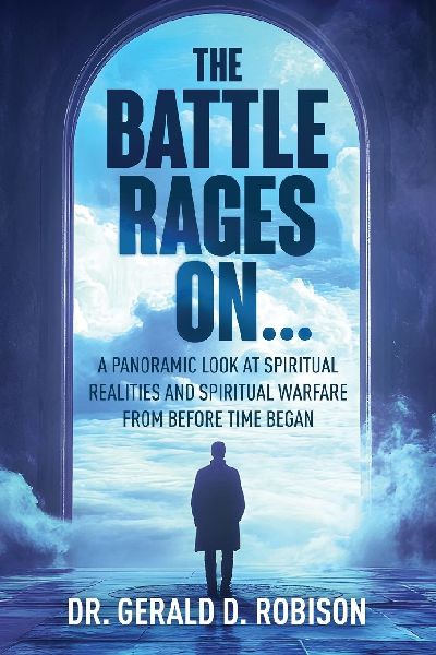 The Battle Rages On: A Panoramic Look at Spiritual Realities and Spiritual Warfare from Before Time Began