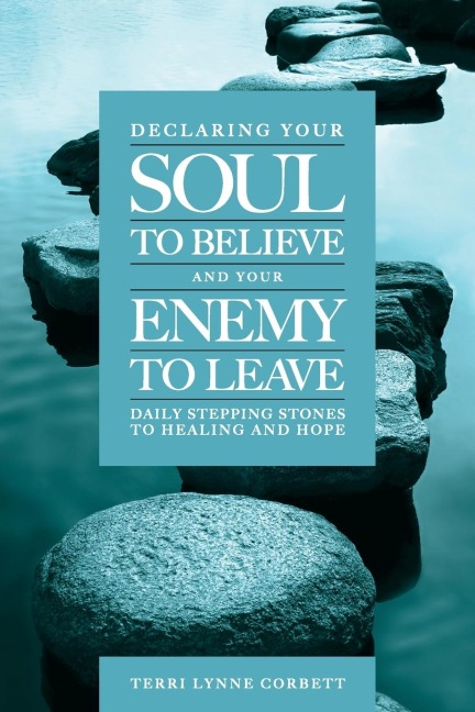 Declaring Your Soul to Believe and Your Enemy to Leave: Daily Stepping Stones To Healing and Hope