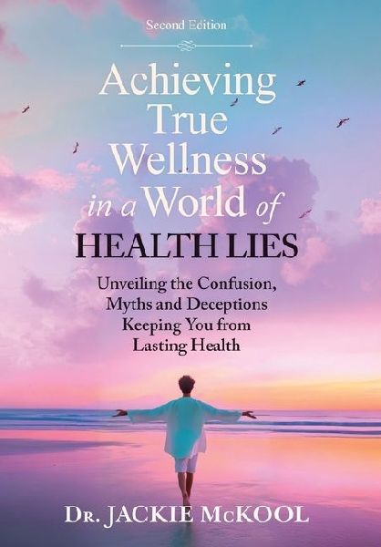 Achieving True Wellness in a World of Health Lies: Unveiling the Confusion, Myths and Deceptions Keeping You From Lasting Health