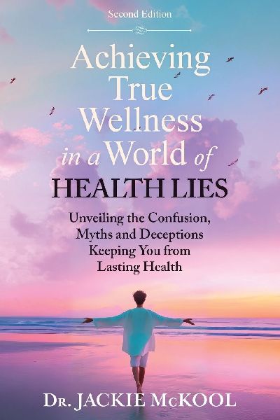 Achieving True Wellness in a World of Health Lies: Unveiling the Confusion, Myths and Deceptions Keeping You From Lasting Health