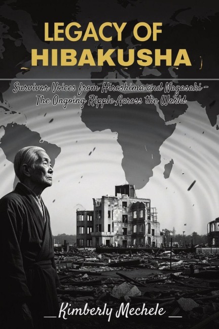 Legacy of Hibakusha: Survivor Voices from Hiroshima and Nagasaki - The Ongoing Ripple Across the World