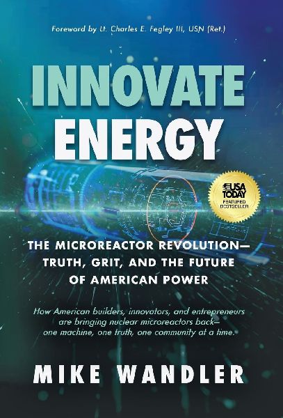 Innovate Energy: The Microreactor Revolution-Truth, Grit, and the Future of American Power