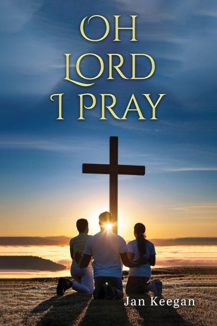 Oh Lord I Pray: A Daily Walk In Faith Through Prayer