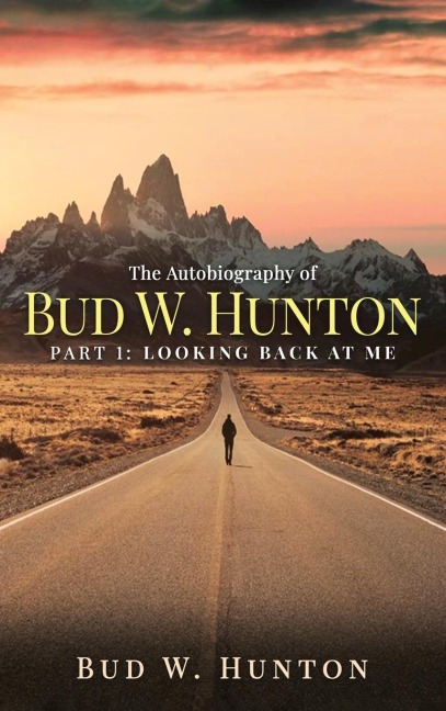 The Autobiography of Bud W. Hunton: Part 1: Looking Back At Me