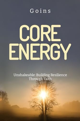 Core Energy Unshakeable Building Resilience Through Faith: My Story