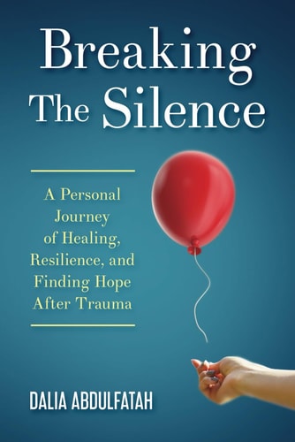 Breaking the Silence A Personal Journey of Healing, Resilience, and Finding Hope After Trauma