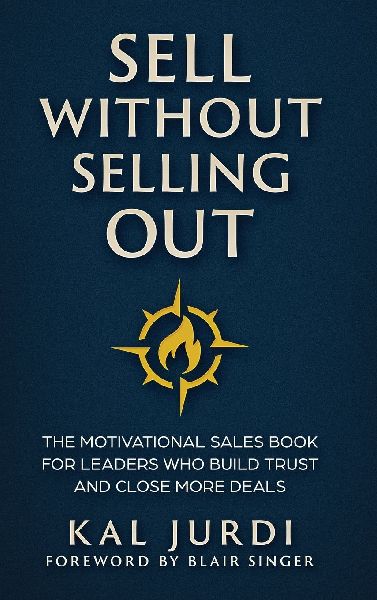 Sell Without Selling Out: The Motivational Sales Book for Leaders Who Build Trust and Close More Deals