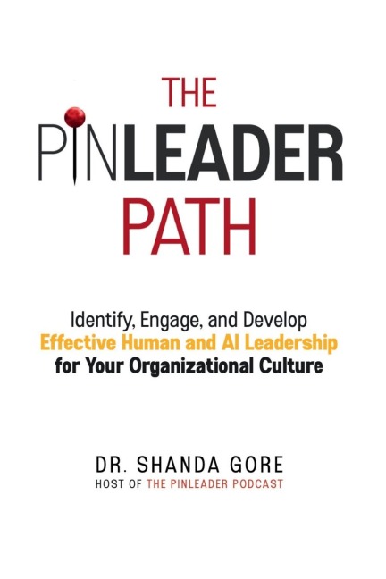 The PinLeader Path: Identify, Engage, and Develop Effective Human and AI Leadership for Your Organizational Culture