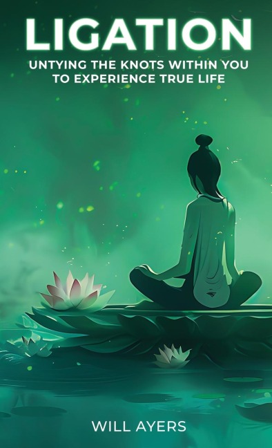 Ligation: Untying the Knots Within You to Experience True Life