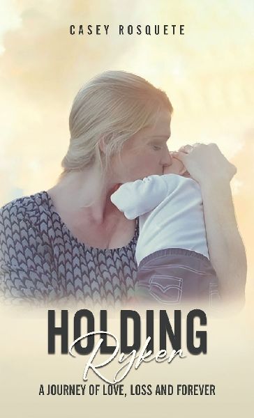 Holding Ryker: A Journey of Love, Loss and Forever
