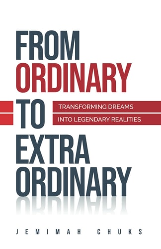 From Ordinary to Extraordinary Transforming Your Dreams Into Legendary Realities