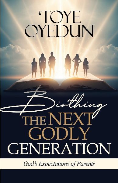 Birthing the Next Godly Generation: Gods Expectations of Parents
