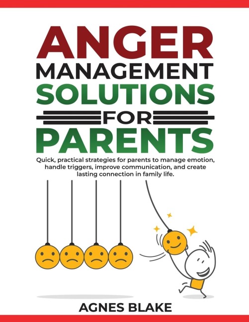 Anger Management Solutions for Parents: Quick, practical strategies for parents to manage emotions, improve communication, and create lasting connections in family life.