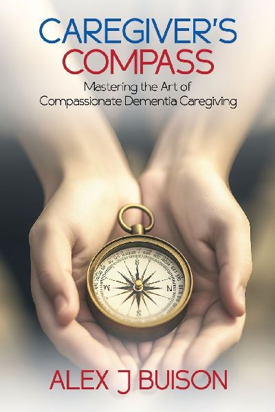 Caregivers Compass: Mastering the Art of Compassionate Dementia Caregiving