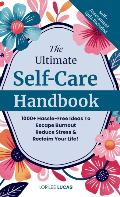 The Ultimate Self-Care Handbook: 1000+ Hassle-Free Ideas to Escape Burnout, Reduce Stress, and Reclaim Your Life