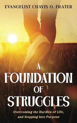 A Foundation of Struggles Overcoming the Hurdles of Life, and Stepping Into Purpose
