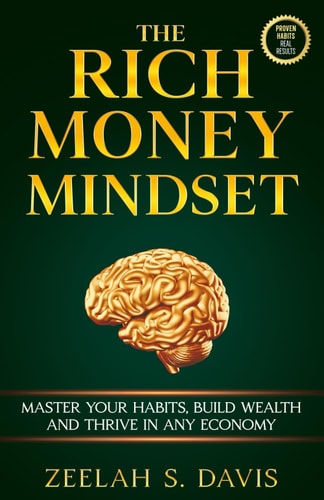 The Rich Money Mindset Master Your Habits, Build Wealth And Thrive In Any Economy