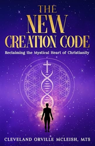 The New Creation Code Reclaiming the Mystical Heart of Christianity