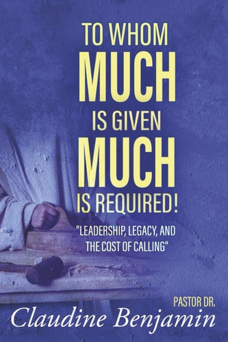 To Whom Much Is Given Much Is Required Leadership, Legacy, and the Cost of Calling