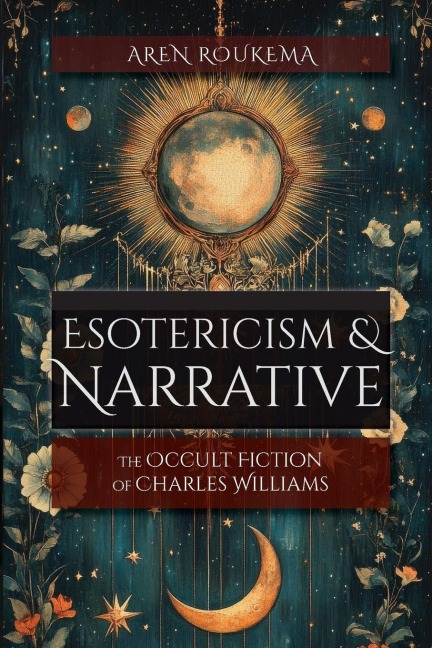 Esotericism & Narrative: The Occult Fiction of Charles Williams