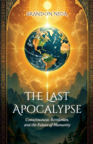 The Last Apocalypse: Consciousness, Revelation, and the Future of Humanity