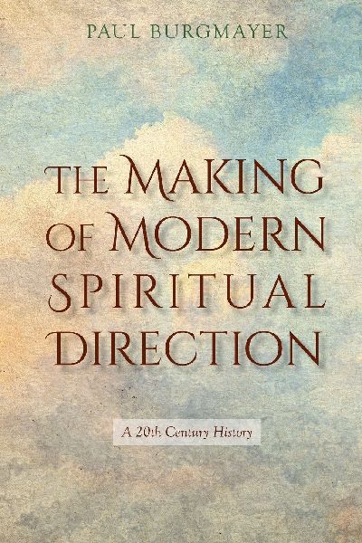 The Making of Modern Spiritual Direction: A 20th Century History