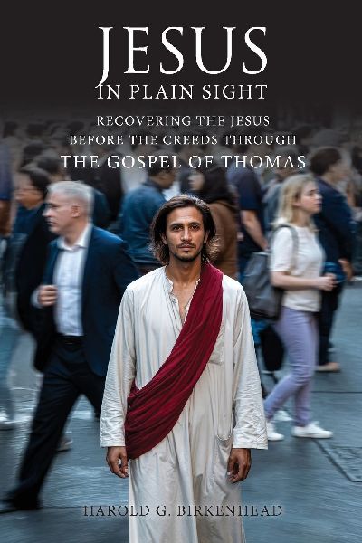 Jesus in Plain Sight: Recovering the Jesus Before the Creeds Through the Gospel of Thomas