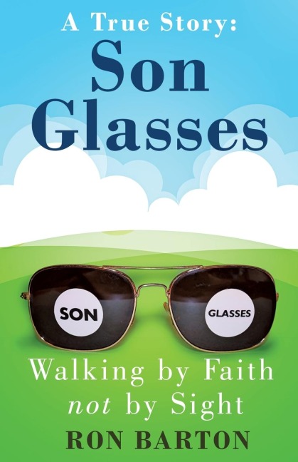 Son Glasses: A True Story of Walking by Faith, Not by Sight : A True Story - Walking by Faith, Not by Sight