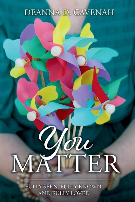 You Matter: Fully Seen, Fully Known, and Fully Loved