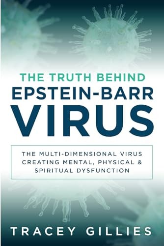 The Truth Behind Epstein-Barr Virus The Multi-Dimensional Virus Creating Mental, Physical & Spiritual Dysfunction