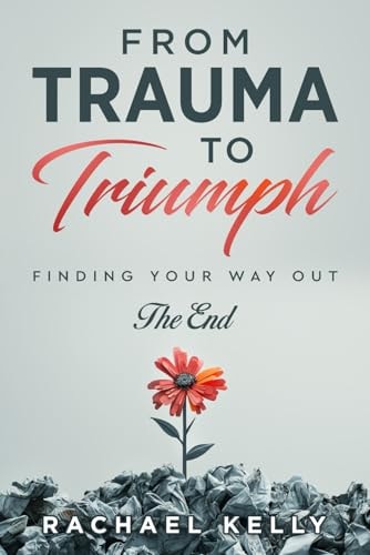 From Trauma to Triumph Finding Your Way Out: The End