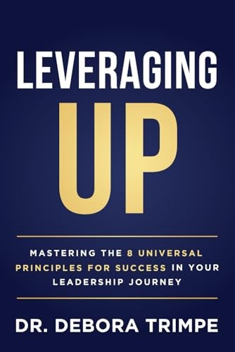 Leveraging Up Mastering the 8 Universal Principles for Success in Your Leadership Journey