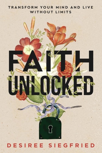 Faith Unlocked Transform Your Mind and Live Without Limits