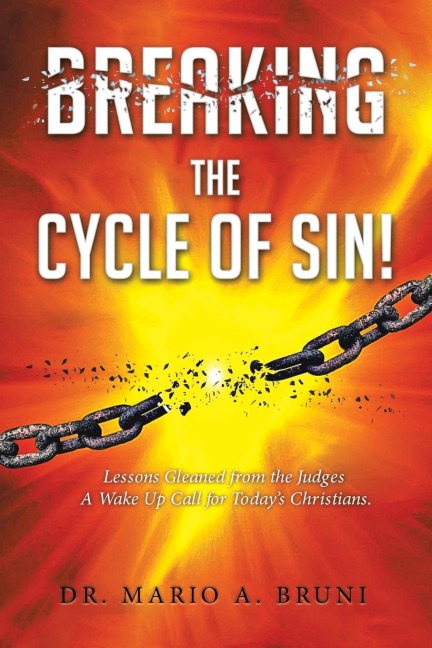 Breaking the Cycle of Sin: Lessons Gleaned from the Judges A Wake Up Call for Todays Christians