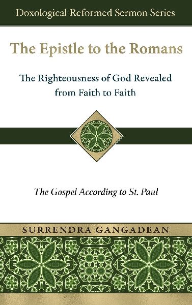 The Epistle to the Romans: The Righteousness of God Revealed from Faith to Faith The Gospel According to St. Paul