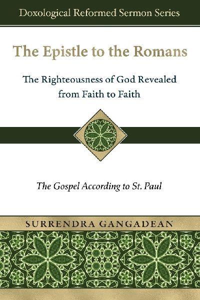 The Epistle to the Romans: The Righteousness of God Revealed from Faith to Faith The Gospel According to St. Paul