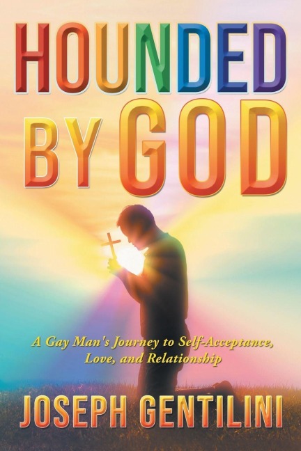 Hounded by God: A Gay Man's Journey to Self-Acceptance, Love, and Relationship