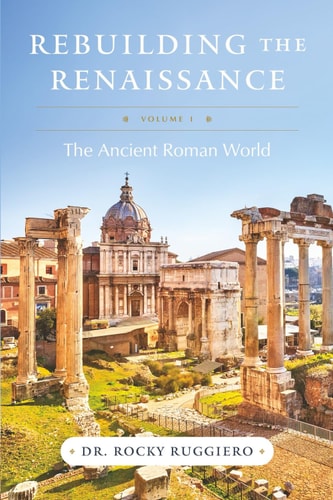 Rebuilding the Renaissance Volume I, The Ancient Roman World