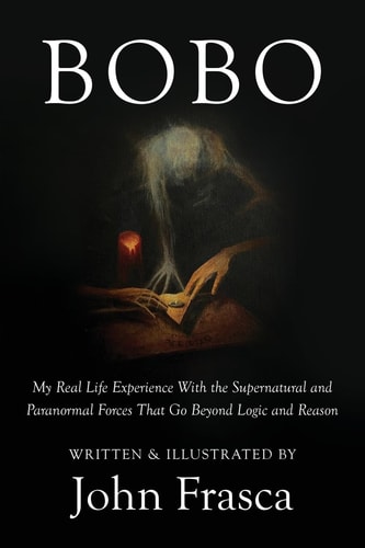BoBo My Real Life Experience with the Supernatural and Paranormal Forces That Go Beytond Logic and Reason