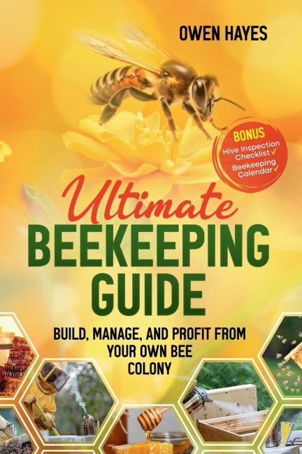 Ultimate Beekeeping Guide: Build, Manage, and Profit From Your Own Bee Colony