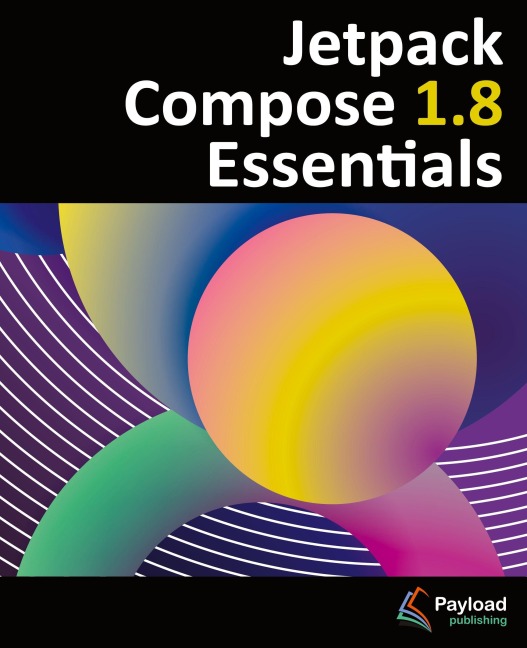 Jetpack Compose 1.8 Essentials: Developing Android Apps with Jetpack Compose 1.8, Android Studio, and Kotlin
