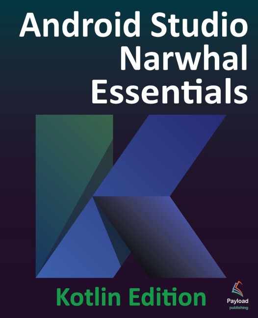 Android Studio Narwhal Essentials - Kotlin Edition: Developing Android Apps Using Android Studio Narwhal and Kotlin